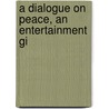 A Dialogue On Peace, An Entertainment Gi door Nathaniel Evans