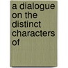 A Dialogue On The Distinct Characters Of door Onbekend