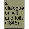 A Dialogue On Wit And Folly (1846) door Professor John Heywood