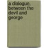A Dialogue, Between The Devil And George
