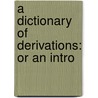 A Dictionary Of Derivations: Or An Intro door Onbekend