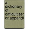 A Dictionary Of Difficulties: Or Appendi door Onbekend
