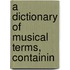A Dictionary Of Musical Terms, Containin
