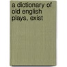 A Dictionary Of Old English Plays, Exist by James Orchard Halliwell Phillipps