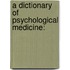 A Dictionary Of Psychological Medicine: