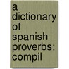 A Dictionary Of Spanish Proverbs: Compil door Onbekend