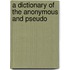 A Dictionary Of The Anonymous And Pseudo