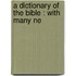 A Dictionary Of The Bible : With Many Ne