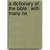 A Dictionary Of The Bible : With Many Ne door John D. Davis