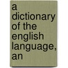 A Dictionary Of The English Language, An door John Walker