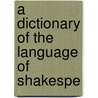 A Dictionary Of The Language Of Shakespe door Onbekend