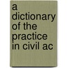 A Dictionary Of The Practice In Civil Ac door Onbekend