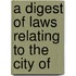 A Digest Of Laws Relating To The City Of