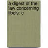 A Digest Of The Law Concerning Libels: C by Unknown