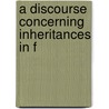 A Discourse Concerning Inheritances In F by Unknown
