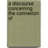 A Discourse Concerning The Connexion Of