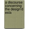 A Discourse Concerning The Design'd Esta by Ph.D.Ph.D.Ph.D. Montgomery Robert