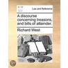 A Discourse Concerning Treasons, And Bil by Professor Richard West