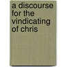 A Discourse For The Vindicating Of Chris door Onbekend