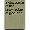 A Discourse Of The Knowledge Of God And door Sir Matthew Hale