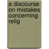 A Discourse On Mistakes Concerning Relig door William Dell