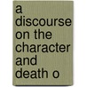 A Discourse On The Character And Death O door Onbekend