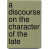 A Discourse On The Character Of The Late by Thomas Croswell Reed