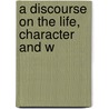 A Discourse On The Life, Character And W door William Cullen Bryant
