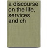 A Discourse On The Life, Services And Ch door Daniel Dewey Barnard