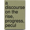 A Discourse On The Rise, Progress, Pecul by J.R. 1789-1864 Mcculloch