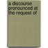 A Discourse Pronounced At The Request Of