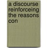 A Discourse Reinforceing The Reasons Con by Unknown