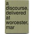 A Discourse, Delivered At Worcester, Mar
