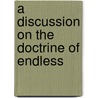 A Discussion On The Doctrine Of Endless by Luther Lee