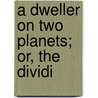 A Dweller On Two Planets; Or, The Dividi by Frederick Spencer Oliver