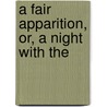 A Fair Apparition, Or, A Night With The by Charles Dyall