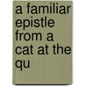A Familiar Epistle From A Cat At The Qu door See Notes Multiple Contributors