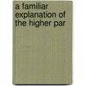 A Familiar Explanation Of The Higher Par door Onbekend
