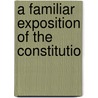 A Familiar Exposition Of The Constitutio door Joseph Story
