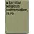 A Familiar Religious Conversation, In Ve