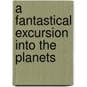 A Fantastical Excursion Into The Planets by Unknown