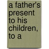 A Father's Present To His Children, To A door Benjamin Isaac