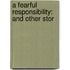 A Fearful Responsibility: And Other Stor