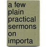 A Few Plain Practical Sermons On Importa door Onbekend