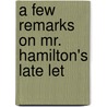 A Few Remarks On Mr. Hamilton's Late Let by Unknown