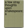 A Few Stray Thoughts Upon Shakespeare; A door Onbekend
