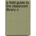 A Field Guide to the Classroom Library C