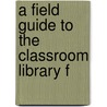 A Field Guide to the Classroom Library F door Teachers College Reading and Writin The
