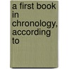 A First Book In Chronology, According To door Onbekend