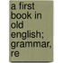 A First Book In Old English; Grammar, Re